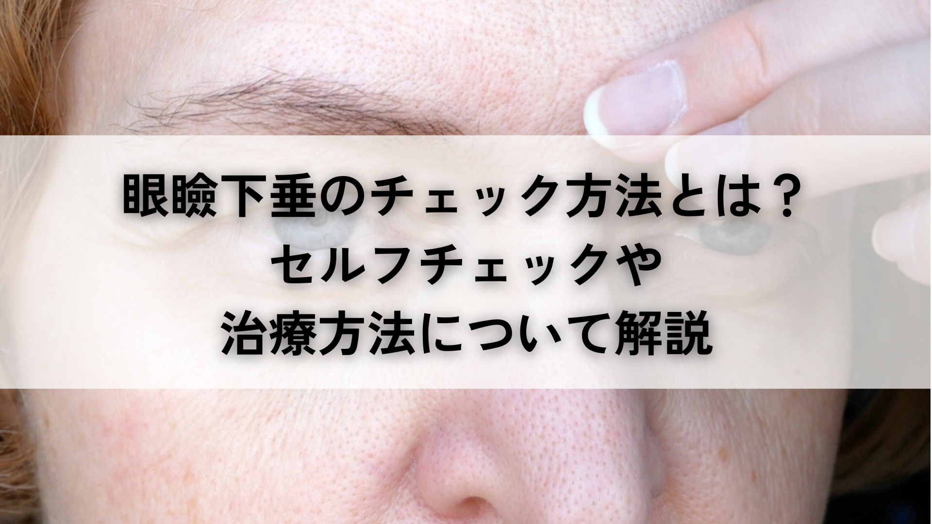 眼瞼下垂のチェック方法とは？セルフチェックや治療方法について解説